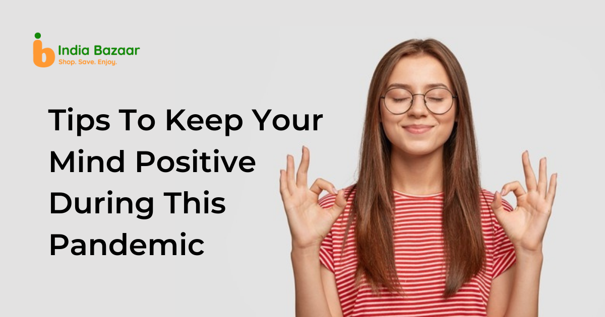 Tips To Keep Your Mind Positive During This Pandemic